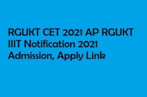 RGUKT CET 2021 AP RGUKT IIIT Notification 2021 www.rgukt.in Nuzvid, RK Valley, Ongole, Srikakulam Admissions 