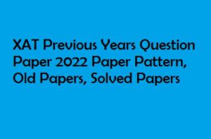 XAT Previous Years Question Paper 2022 Paper Pattern, Old Papers, Solved Papers PDF 