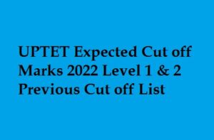UPTET Expected Cut off Marks 2022 Level 1 & 2 Previous Cut off List 