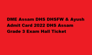 DME Assam DHS DHSFW & Ayush Admit Card 2022 dme.assam.gov.in DHS Assam Grade 3 Hall Ticket 