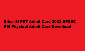 Bihar Police SI PET Admit Card 2022 bpssc.bih.nic.in PSI Physical Admit Card Download 