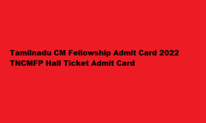 Tamilnadu CM Fellowship Admit Card 2022 TNCMFP Hall Ticket Admit Card at tn.gov.in