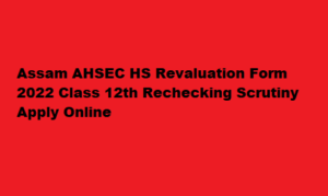 Assam AHSEC HS Revaluation Form 2022 Class 12th Rechecking Scrutiny Apply Online 