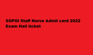 SGPGI Staff Nurse Admit card 2022 sgpgi.ac.in Exam Hall ticket 